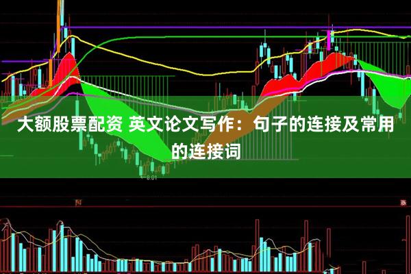 大额股票配资 英文论文写作：句子的连接及常用的连接词